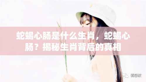 蛇蝎心肠生肖揭秘,探寻背后的真相