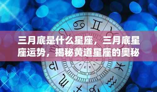 三月底星座运势揭秘，黄道星座奥秘与未来展望