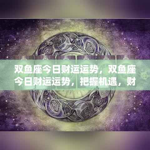 双鱼座今日财运运势大揭秘,把握机遇,财富增值的关键时刻!