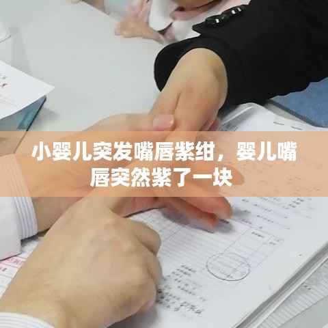 小婴儿突发嘴唇紫绀，婴儿嘴唇突然紫了一块 