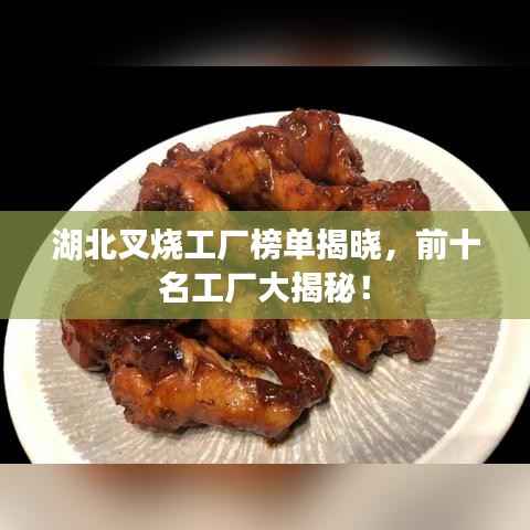 湖北叉烧工厂榜单揭晓,前十名工厂大揭秘!