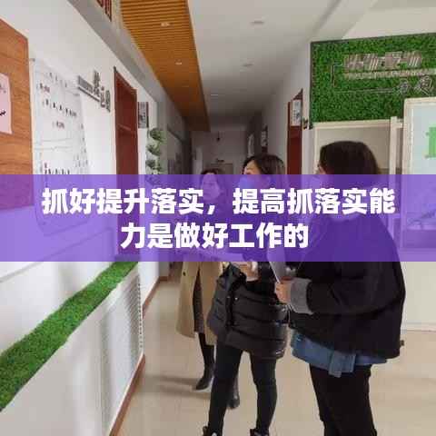 抓好提升落实,提高抓落实能力是做好工作的