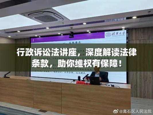 行政诉讼法讲座,深度解读法律条款,助你维权有保障!