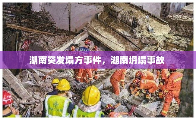 湖南突发塌方事件,湖南坍塌事故