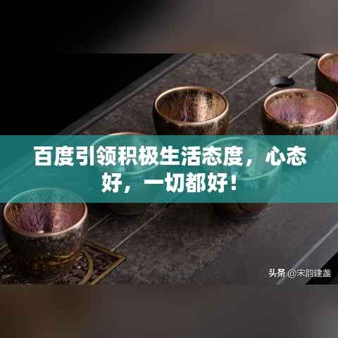 百度引领积极生活态度，心态好，一切都好！